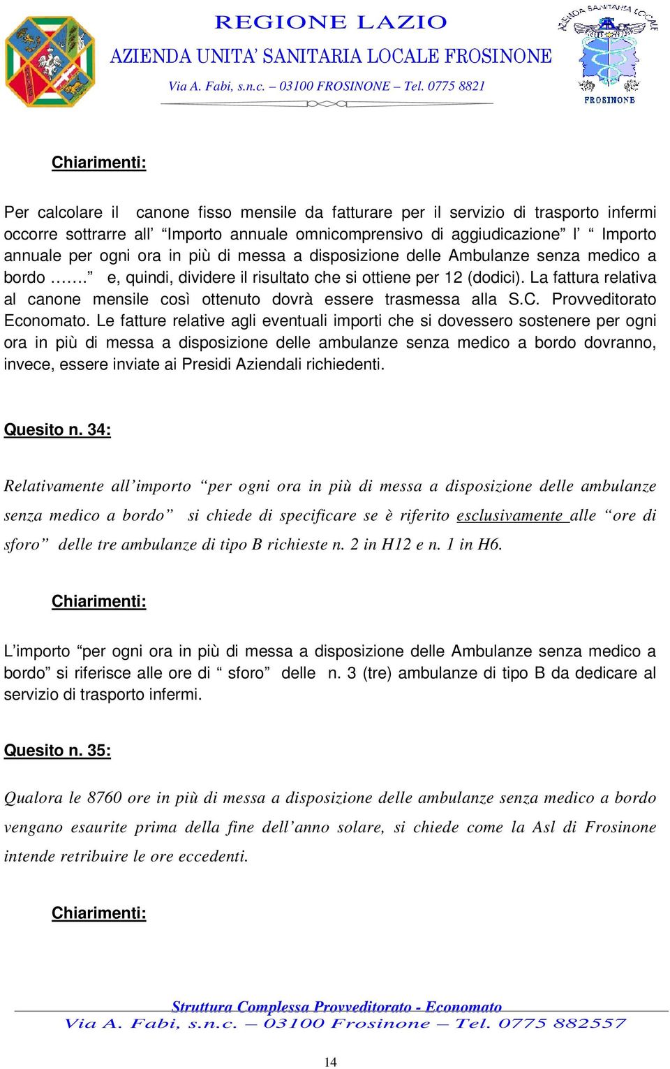 La fattura relativa al canone mensile così ottenuto dovrà essere trasmessa alla S.C. Provveditorato Economato.