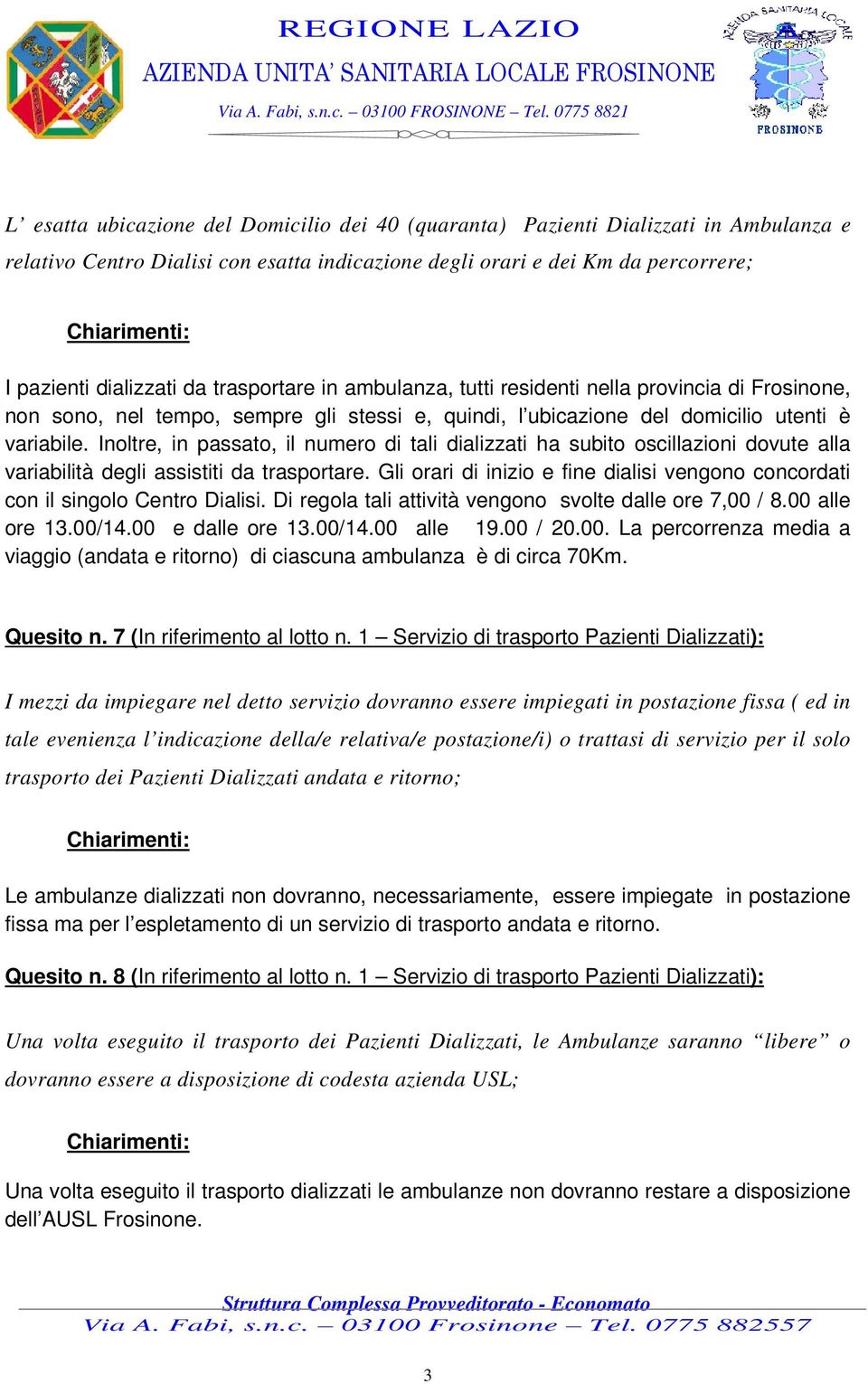 Inoltre, in passato, il numero di tali dializzati ha subito oscillazioni dovute alla variabilità degli assistiti da trasportare.