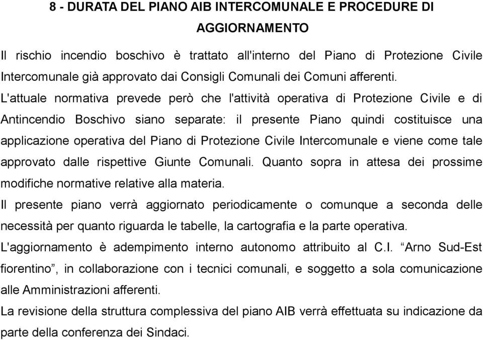 L'attuale normativa prevede però che l'attività operativa di Protezione Civile e di Antincendio Boschivo siano separate: il presente Piano quindi costituisce una applicazione operativa del Piano di