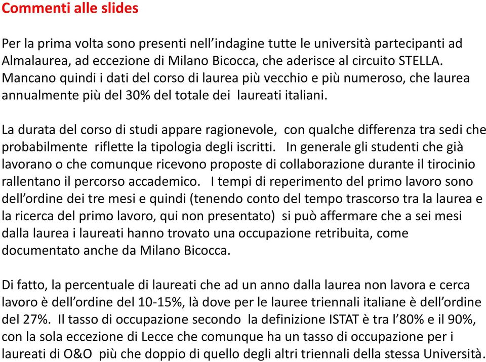 La durata del corso di studi appare ragionevole, con qualche differenza tra sedi che probabilmente riflette la tipologia degli iscritti.