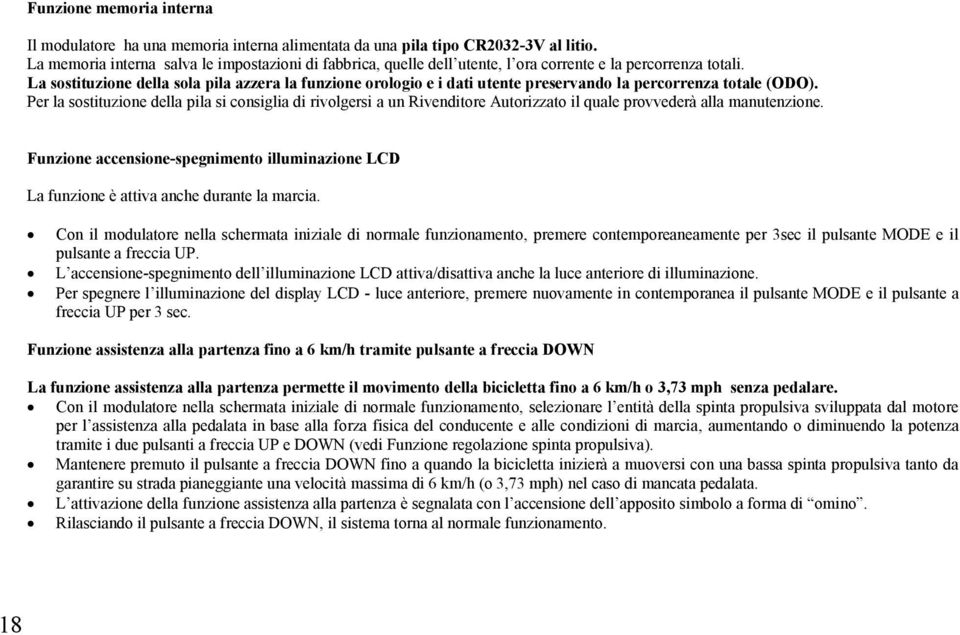 La sostituzione della sola pila azzera la funzione orologio e i dati utente preservando la percorrenza totale (ODO).