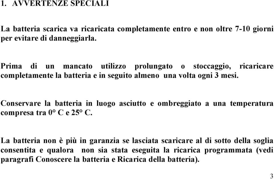 Conservare la batteria in luogo asciutto e ombreggiato a una temperatura compresa tra 0 C e 25 C.