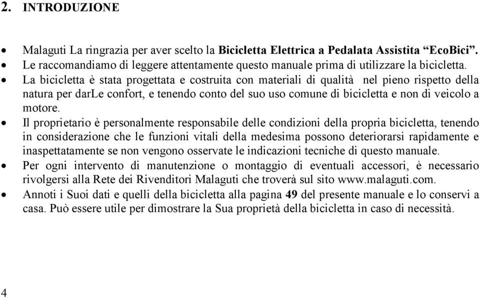 Il proprietario è personalmente responsabile delle condizioni della propria bicicletta, tenendo in considerazione che le funzioni vitali della medesima possono deteriorarsi rapidamente e