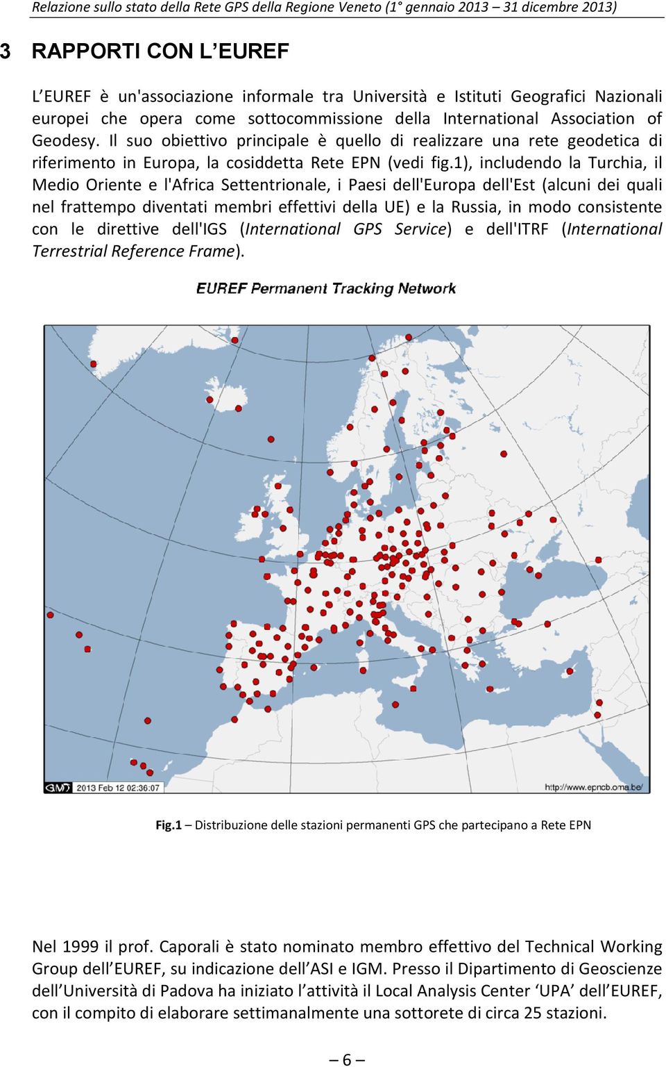 1), includendo la Turchia, il Medio Oriente e l'africa Settentrionale, i Paesi dell'europa dell'est (alcuni dei quali nel frattempo diventati membri effettivi della UE) e la Russia, in modo