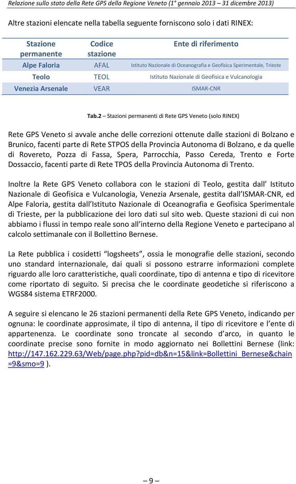 2 Stazioni permanenti di Rete GPS Veneto (solo RINEX) Rete GPS Veneto si avvale anche delle correzioni ottenute dalle stazioni di Bolzano e Brunico, facenti parte di Rete STPOS della Provincia
