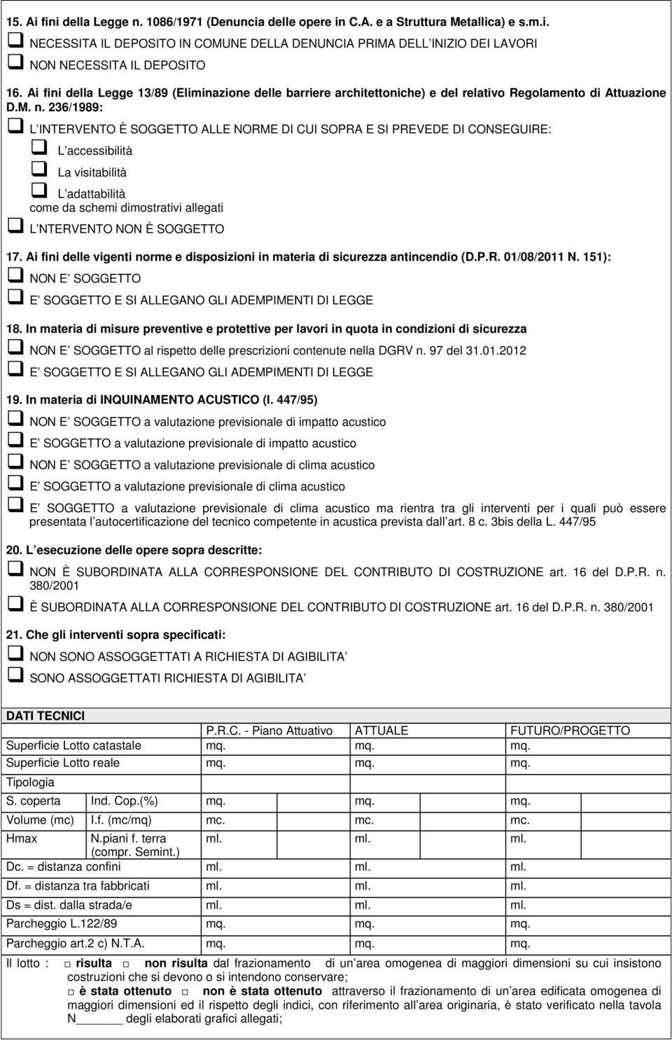 236/1989: L INTERVENTO È SOGGETTO ALLE NORME DI CUI SOPRA E SI PREVEDE DI CONSEGUIRE: L accessibilità La visitabilità L adattabilità come da schemi dimostrativi allegati L NTERVENTO NON È SOGGETTO 17.