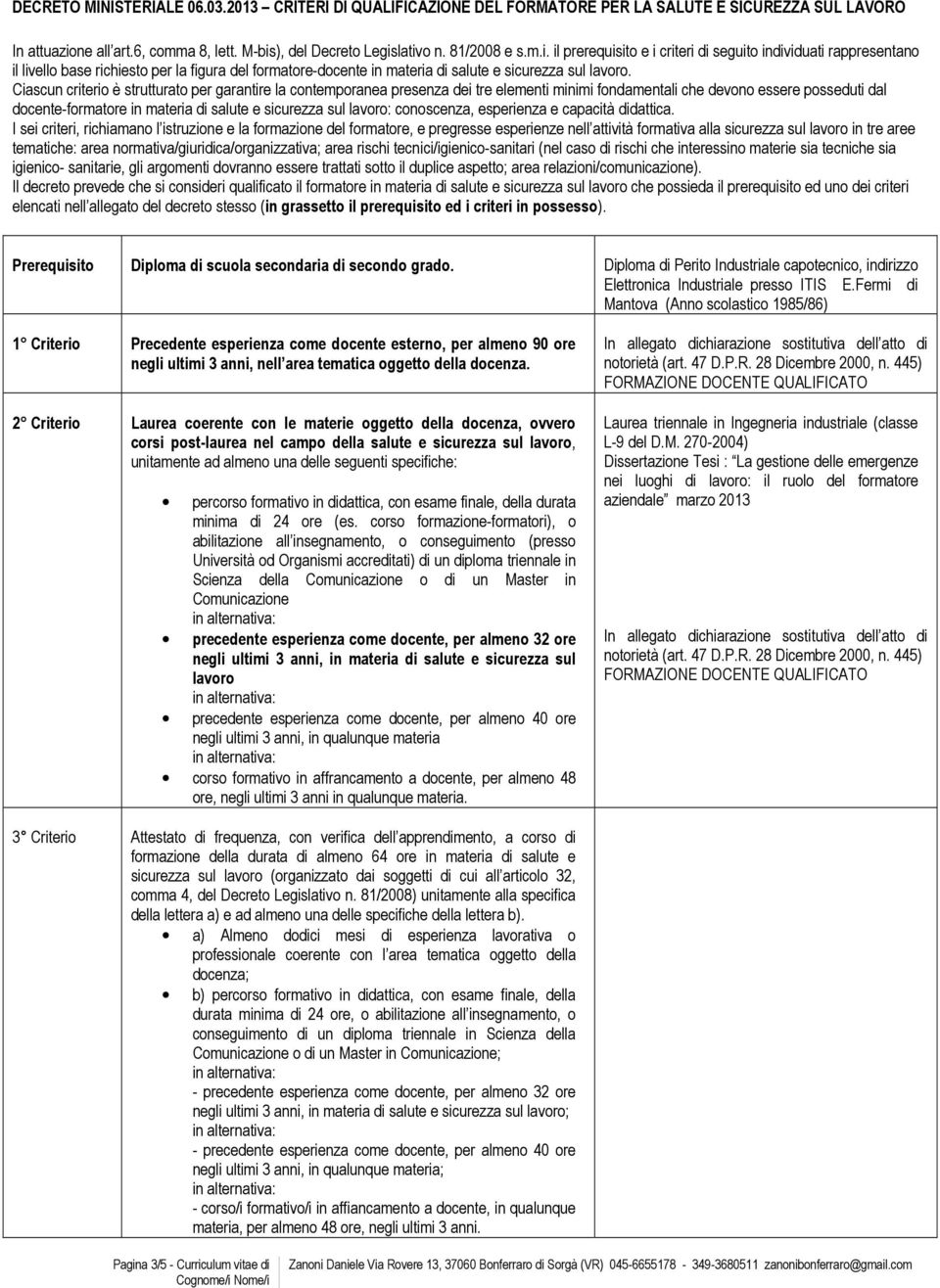 Ciascun criterio è strutturato per garantire la contemporanea presenza dei tre elementi minimi fondamentali che devono essere posseduti dal docente-formatore in materia di salute e sicurezza sul :