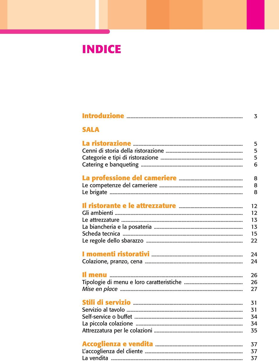 .. 15 Le regole dello sbarazzo... 22 i momenti ristorativi... 24 Colazione, pranzo, cena... 24 il menu... 26 Tipologie di menu e loro caratteristiche... 26 Mise en place.