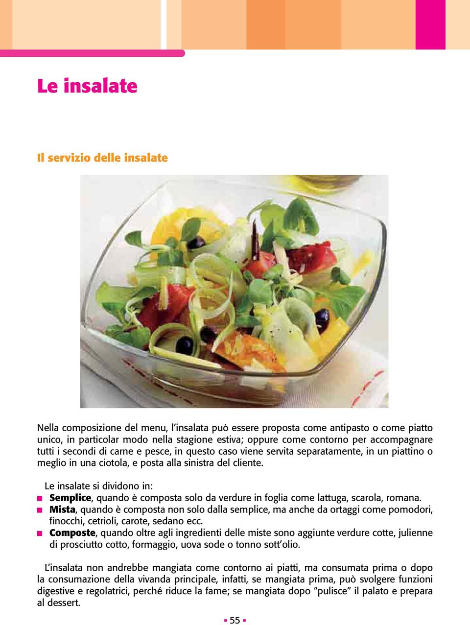 Le insalate si dividono in: Semplice, quando è composta solo da verdure in foglia come lattuga, scarola, romana.