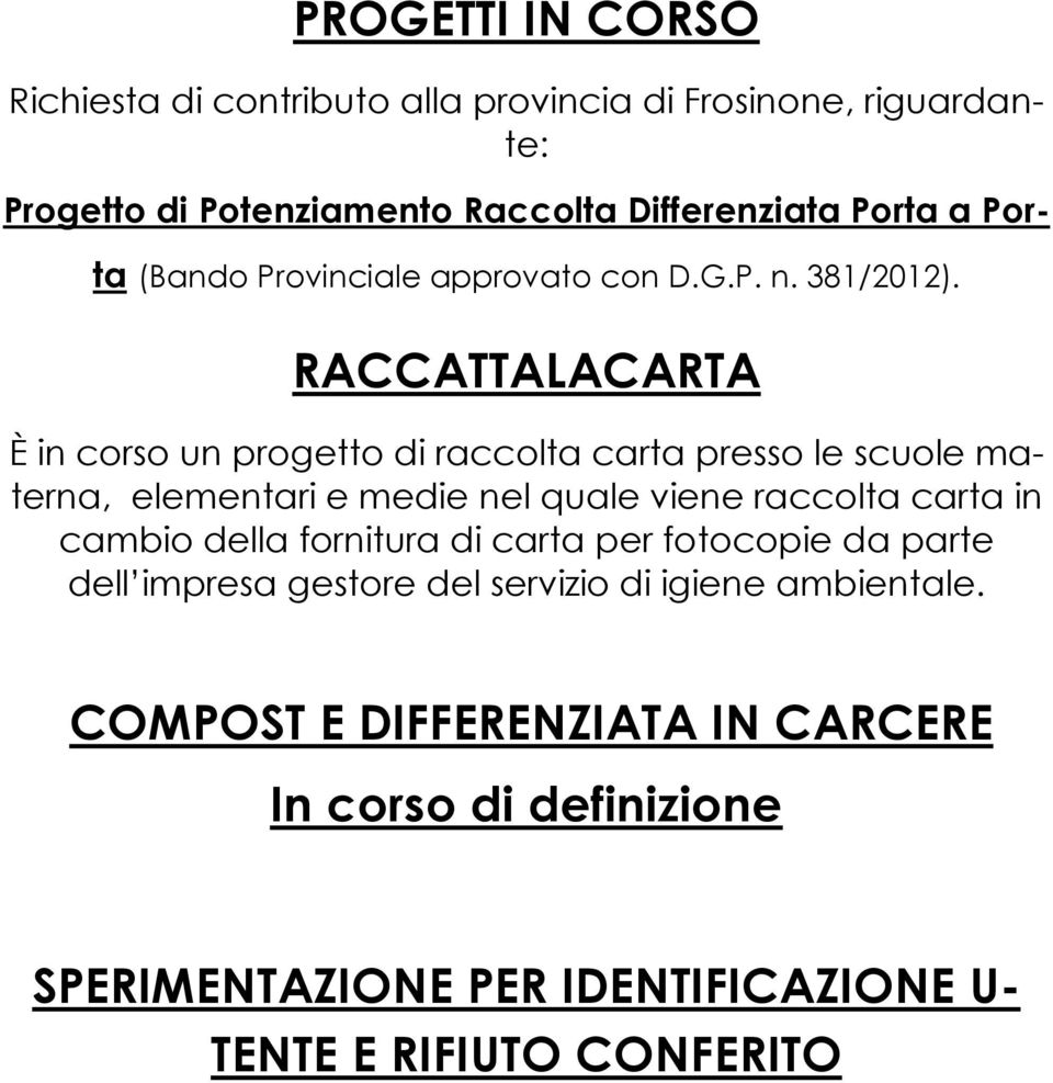 RACCATTALACARTA È in corso un progetto di raccolta carta presso le scuole materna, elementari e medie nel quale viene raccolta carta in cambio