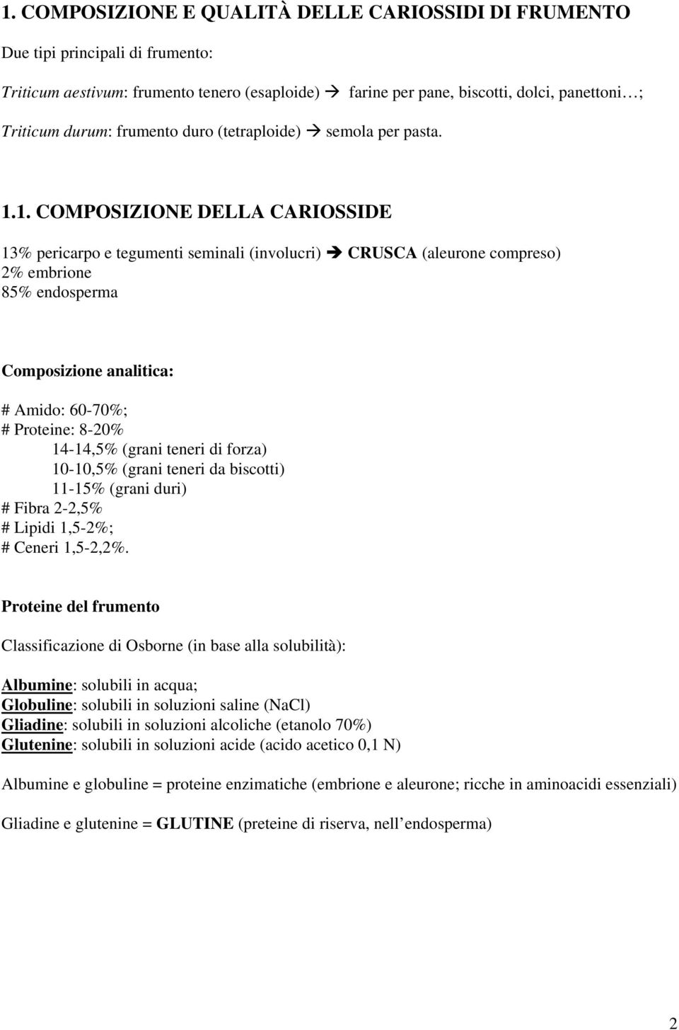 1. COMPOSIZIONE DELLA CARIOSSIDE 13% pericarpo e tegumenti seminali (involucri) CRUSCA (aleurone compreso) 2% embrione 85% endosperma Composizione analitica: # Amido: 60-70%; # Proteine: 8-20%