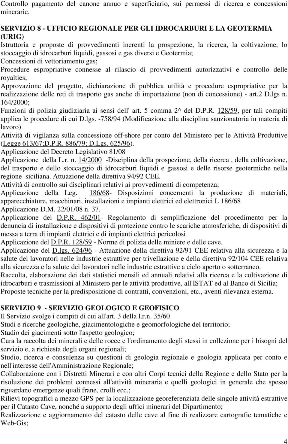 connesse al rilascio di provvedimenti autorizzativi e controllo delle royalties; Approvazione del progetto, dichiarazione di pubblica utilità e procedure espropriative per la realizzazione delle reti