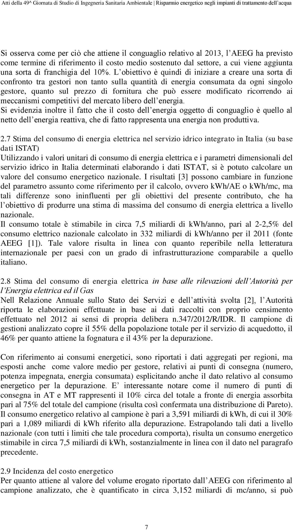 L obiettivo è quindi di iniziare a creare una sorta di confronto tra gestori non tanto sulla quantità di energia consumata da ogni singolo gestore, quanto sul prezzo di fornitura che può essere