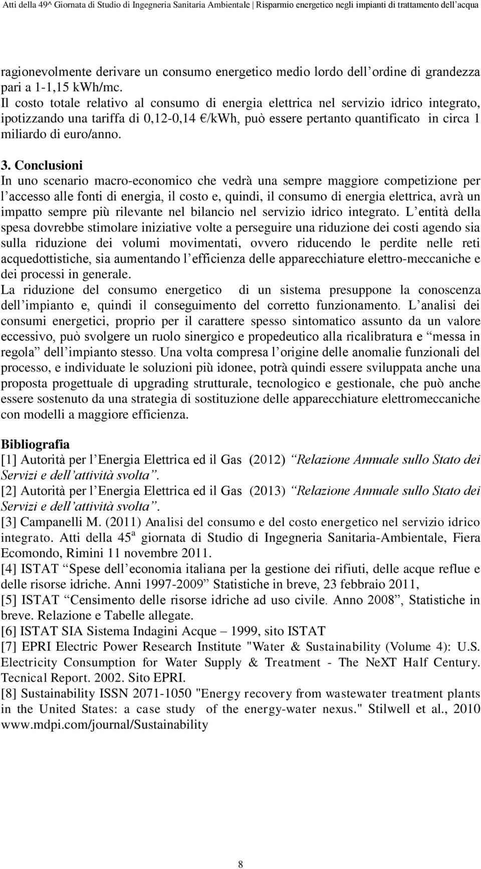 Conclusioni In uno scenario macro-economico che vedrà una sempre maggiore competizione per l accesso alle fonti di energia, il costo e, quindi, il consumo di energia elettrica, avrà un impatto sempre