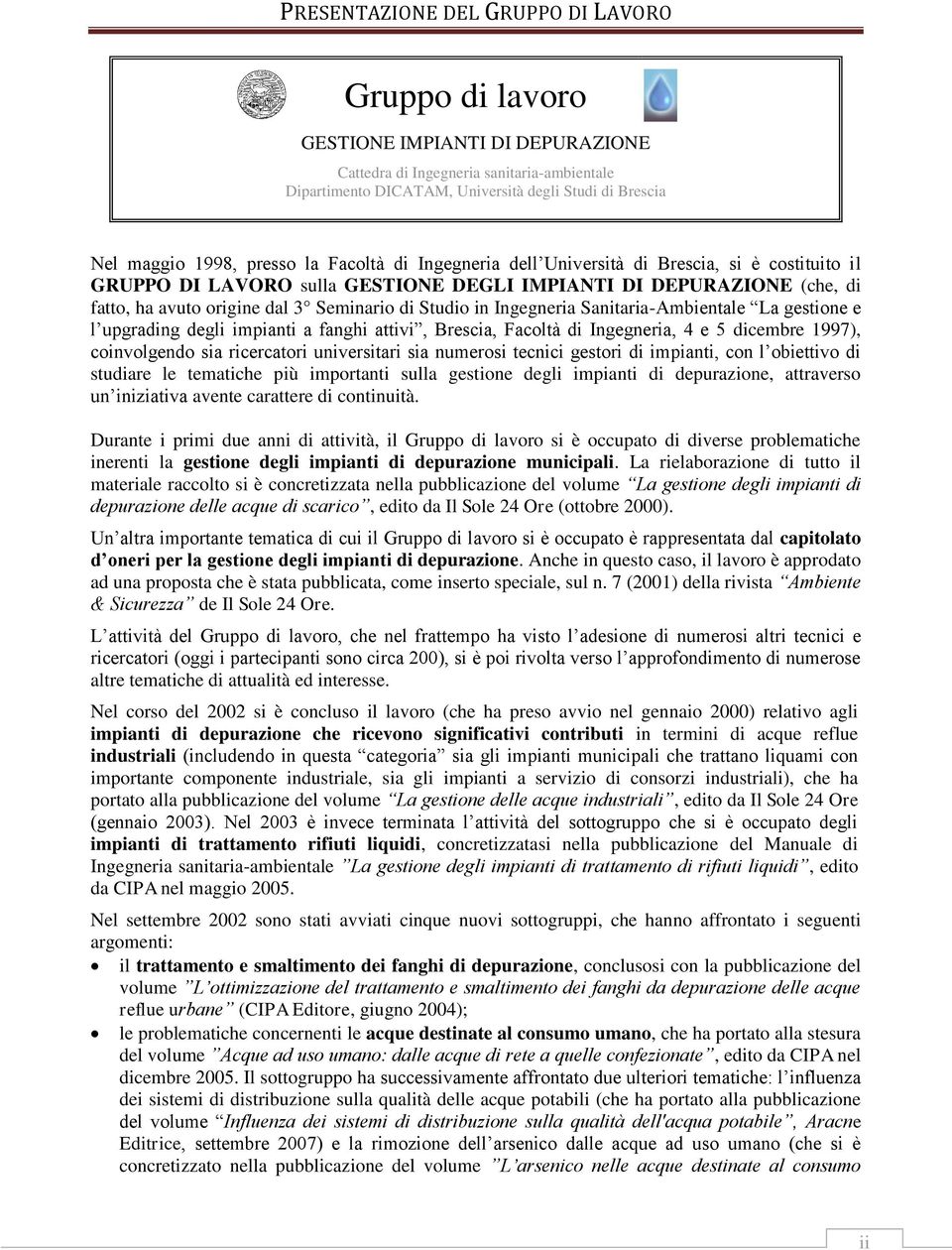 Studio in Ingegneria Sanitaria-Ambientale La gestione e l upgrading degli impianti a fanghi attivi, Brescia, Facoltà di Ingegneria, 4 e 5 dicembre 1997), coinvolgendo sia ricercatori universitari sia