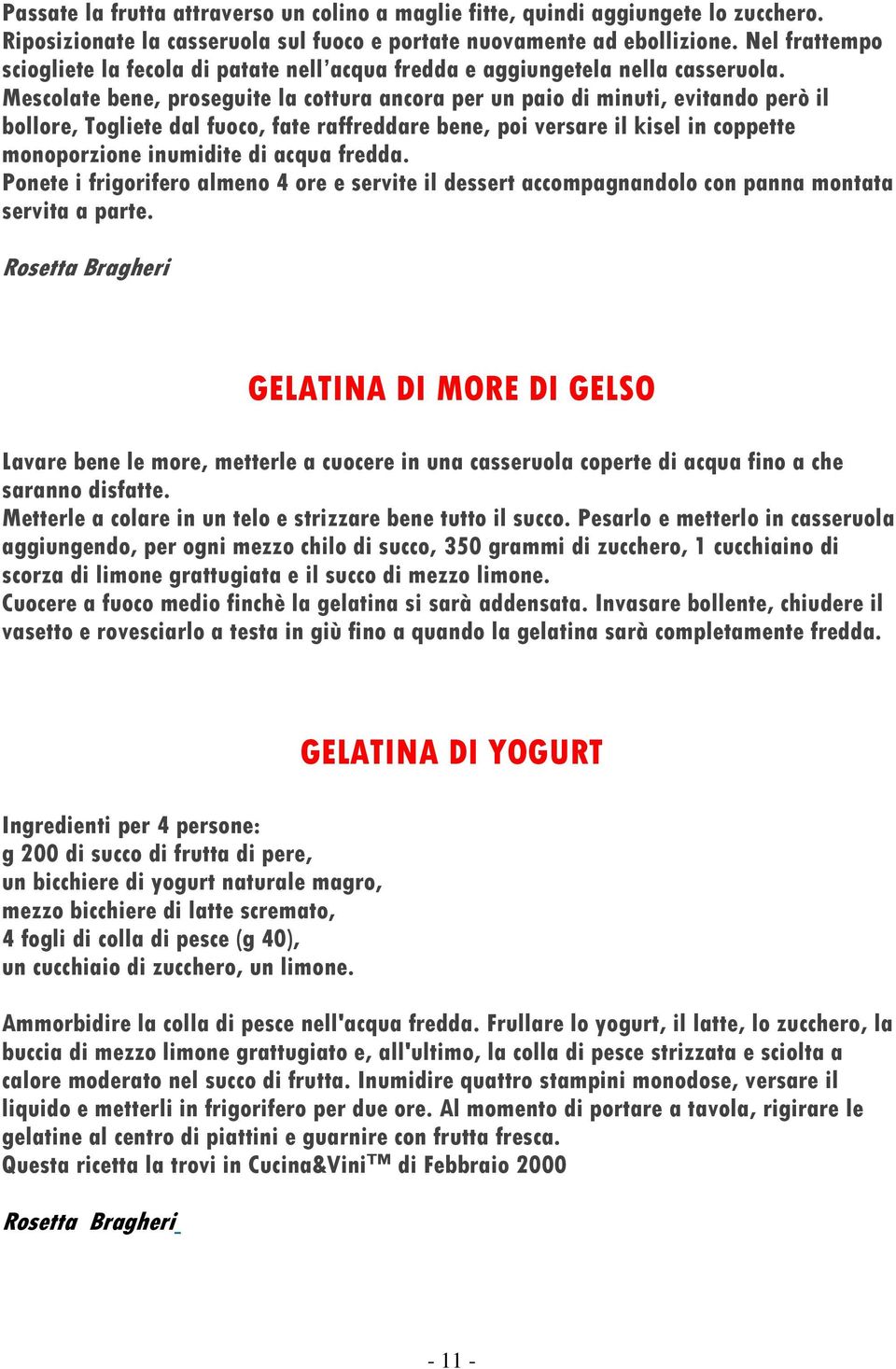 Mescolate bene, proseguite la cottura ancora per un paio di minuti, evitando però il bollore, Togliete dal fuoco, fate raffreddare bene, poi versare il kisel in coppette monoporzione inumidite di