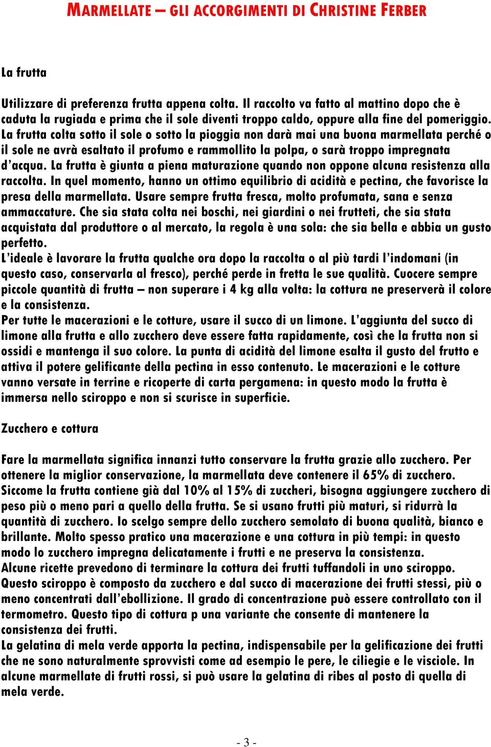 La frutta colta sotto il sole o sotto la pioggia non darà mai una buona marmellata perché o il sole ne avrà esaltato il profumo e rammollito la polpa, o sarà troppo impregnata d acqua.