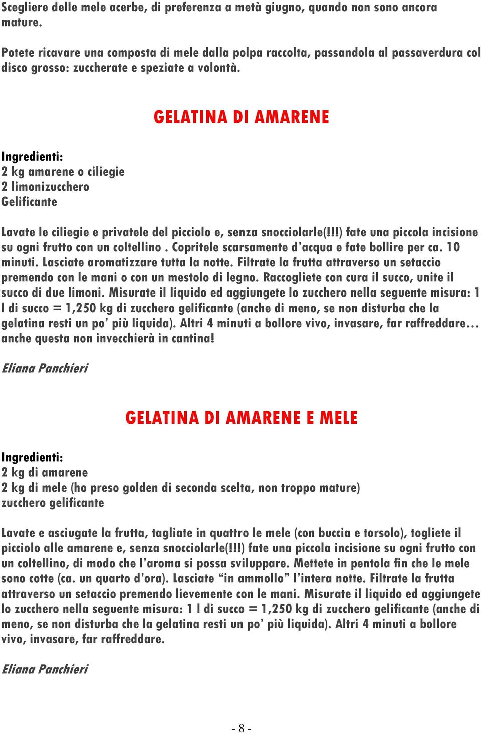 2 kg amarene o ciliegie 2 limonizucchero Gelificante GELATINA DI AMARENE Lavate le ciliegie e privatele del picciolo e, senza snocciolarle(!