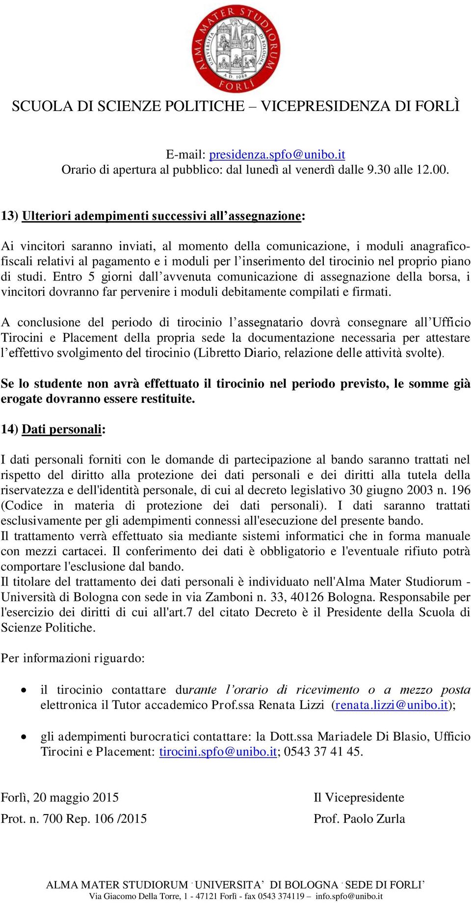 tirocinio nel proprio piano di studi. Entro 5 giorni dall avvenuta comunicazione di assegnazione della borsa, i vincitori dovranno far pervenire i moduli debitamente compilati e firmati.