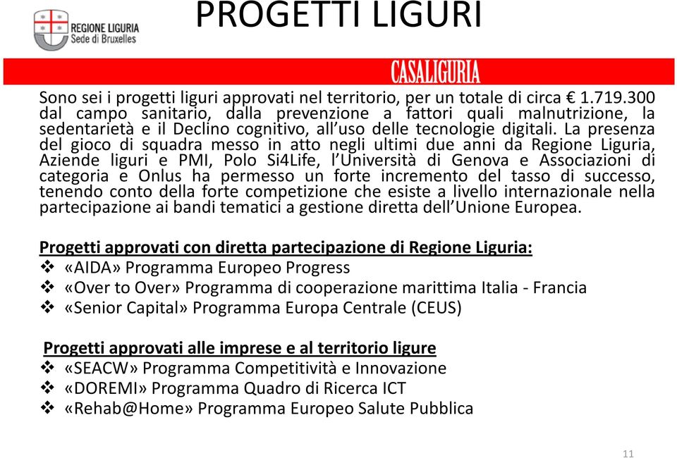 La presenza del gioco di squadra messo in atto negli ultimi due anni da Regione Liguria, Aziende liguri e PMI, Polo Si4Life, l Università di Genova e Associazioni di categoria e Onlus ha permesso un