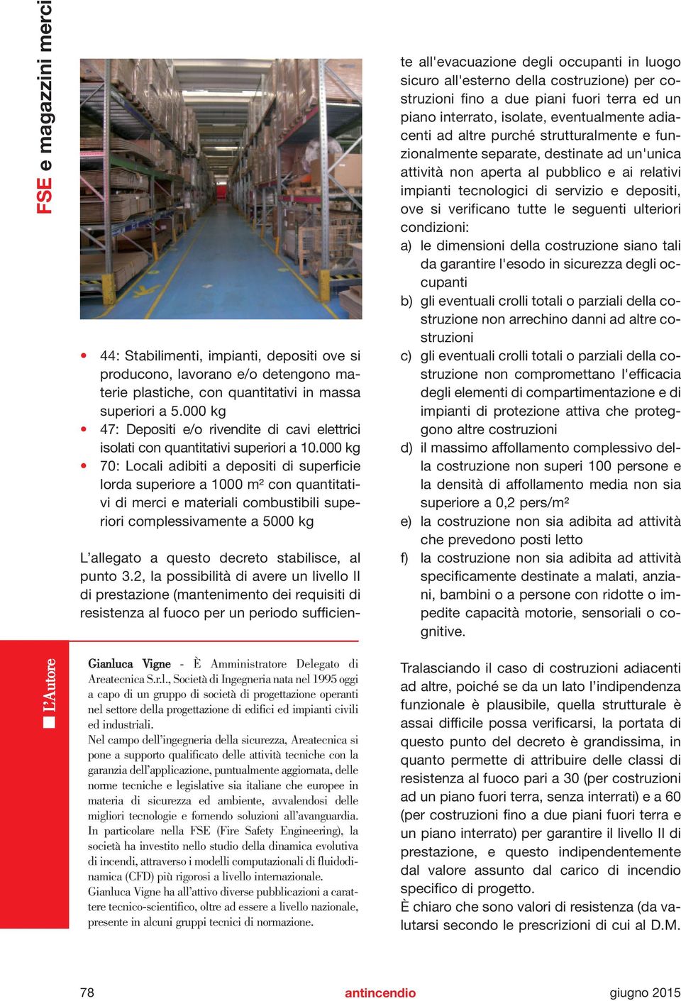 000 kg 70: Locali adibiti a depositi di superficie lorda superiore a 1000 m² con quantitativi di merci e materiali combustibili superiori complessivamente a 5000 kg Gianluca Vigne - È Amministratore