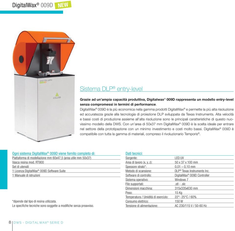 Alta velocità e bassi costi di produzione assieme all alta risoluzione sono le principali caratteristiche di questo nuovissimo modello della DWS.