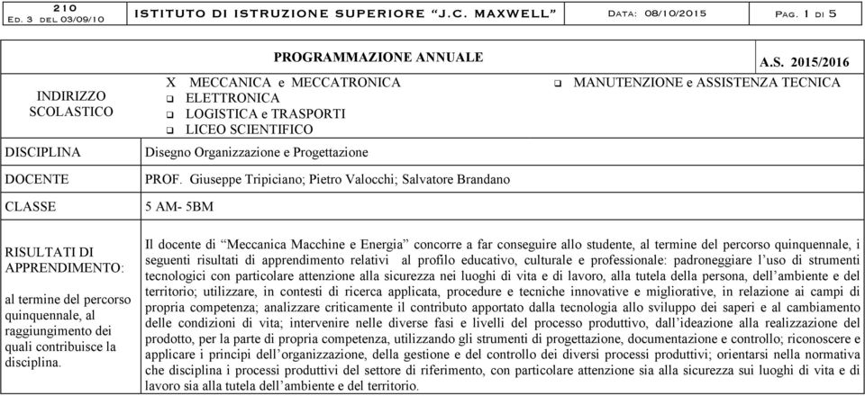 Giuseppe Tripiciano; Pietro Valocchi; Salvatore Brandano CLASSE 5 AM- 5BM RISULTATI DI APPRENDIMENTO: al termine del percorso uinuennale, al raggiungimento dei uali contribuisce la disciplina.