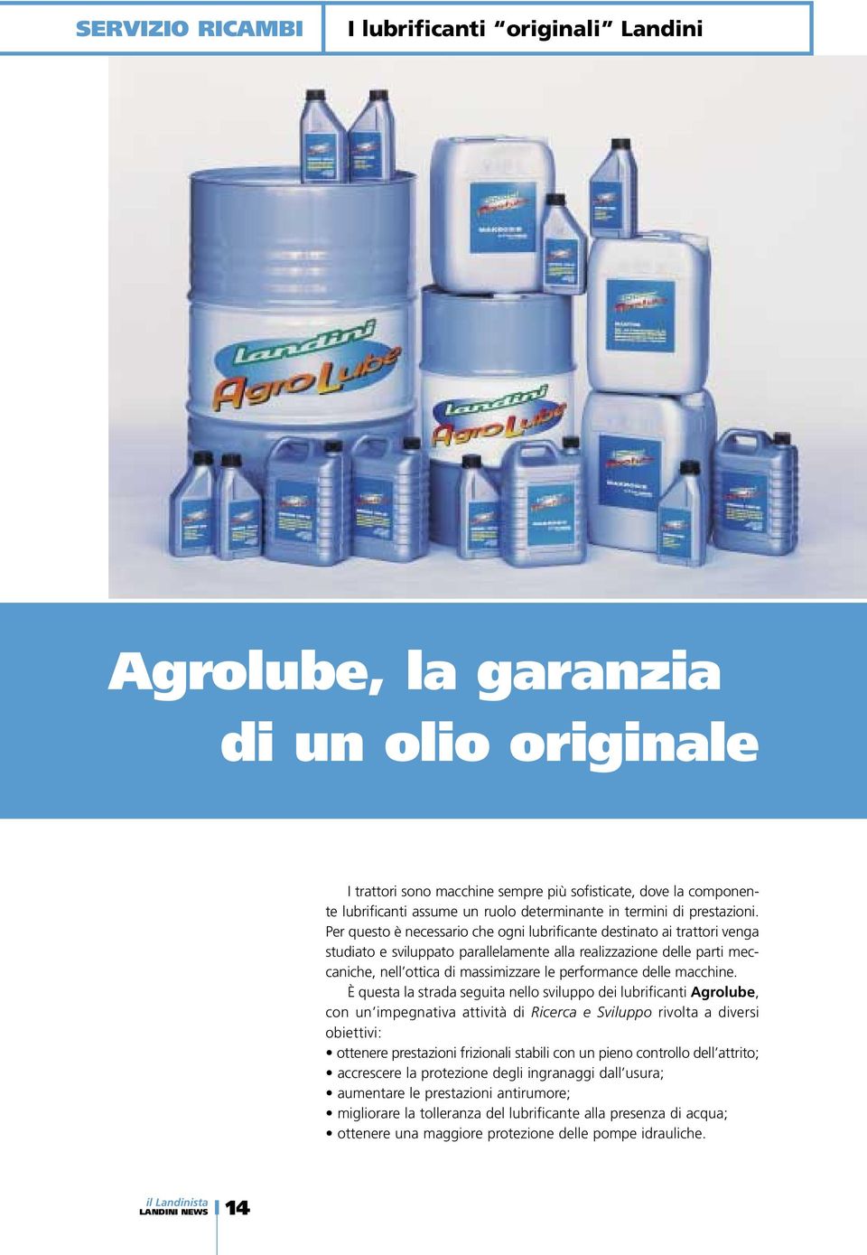 Per questo è necessario che ogni lubrificante destinato ai trattori venga studiato e sviluppato parallelamente alla realizzazione delle parti meccaniche, nell ottica di massimizzare le performance