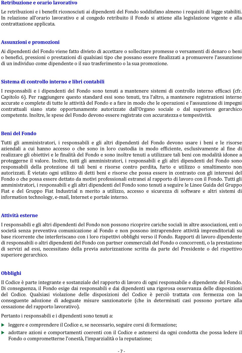 Assunzioni e promozioni Ai dipendenti del Fondo viene fatto divieto di accettare o sollecitare promesse o versamenti di denaro o beni o benefici, pressioni o prestazioni di qualsiasi tipo che possano