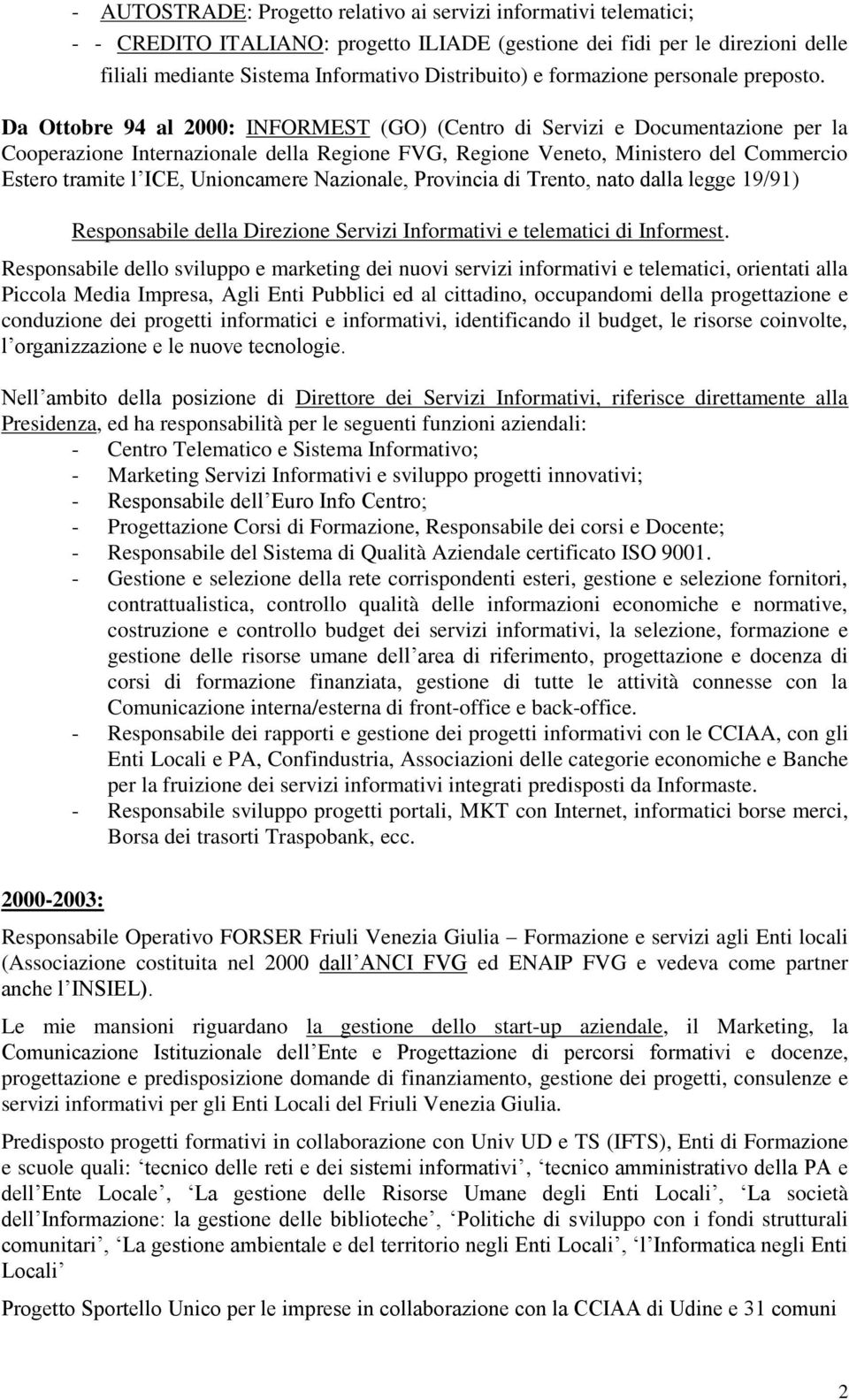 Da Ottobre 94 al 2000: INFORMEST (GO) (Centro di Servizi e Documentazione per la Cooperazione Internazionale della Regione FVG, Regione Veneto, Ministero del Commercio Estero tramite l ICE,