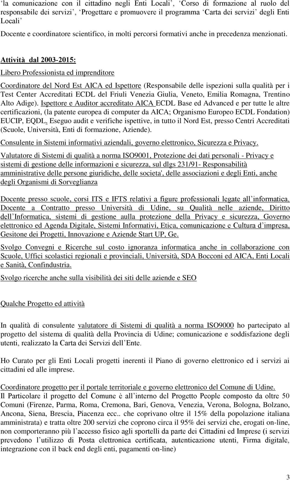 Attività dal 2003-2015: Libero Professionista ed imprenditore Coordinatore del Nord Est AICA ed Ispettore (Responsabile delle ispezioni sulla qualità per i Test Center Accreditati ECDL del Friuli