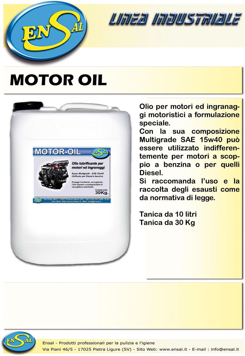 indifferentemente per motori a scoppio a benzina o per quelli Diesel.