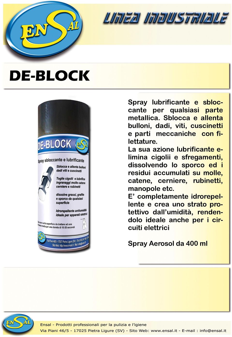 La sua azione lubrificante elimina cigolii e sfregamenti, dissolvendo lo sporco ed i residui accumulati su molle,