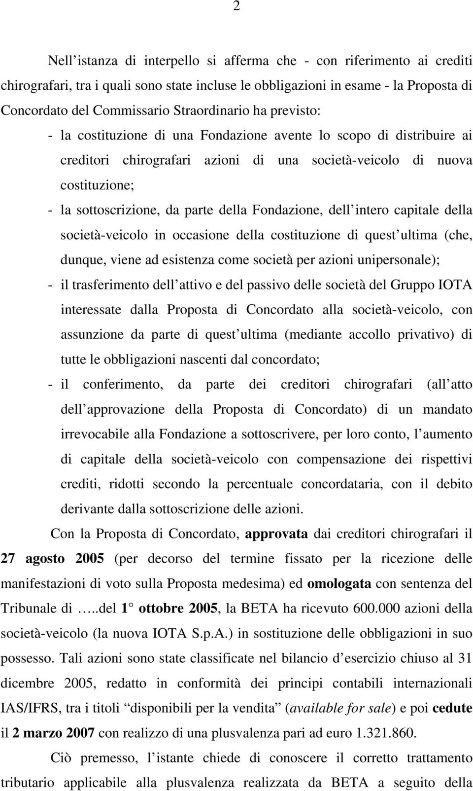 parte della Fondazione, dell intero capitale della società-veicolo in occasione della costituzione di quest ultima (che, dunque, viene ad esistenza come società per azioni unipersonale); - il