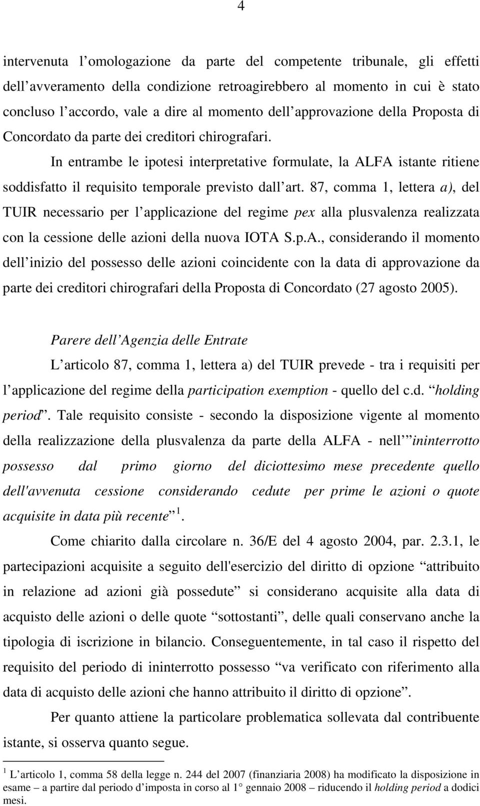 In entrambe le ipotesi interpretative formulate, la ALFA istante ritiene soddisfatto il requisito temporale previsto dall art.