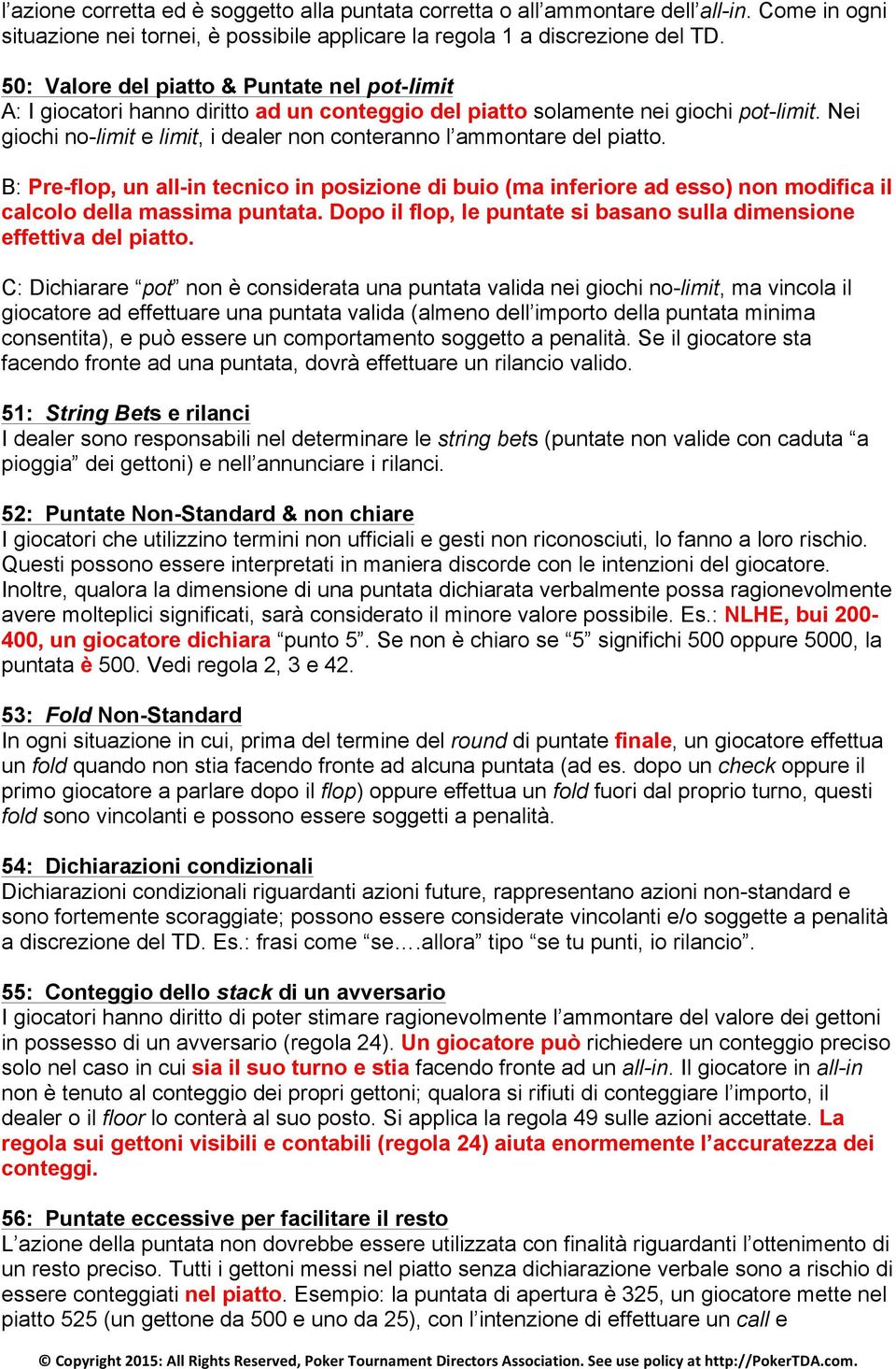 Nei giochi no-limit e limit, i dealer non conteranno l ammontare del piatto. B: Pre-flop, un all-in tecnico in posizione di buio (ma inferiore ad esso) non modifica il calcolo della massima puntata.