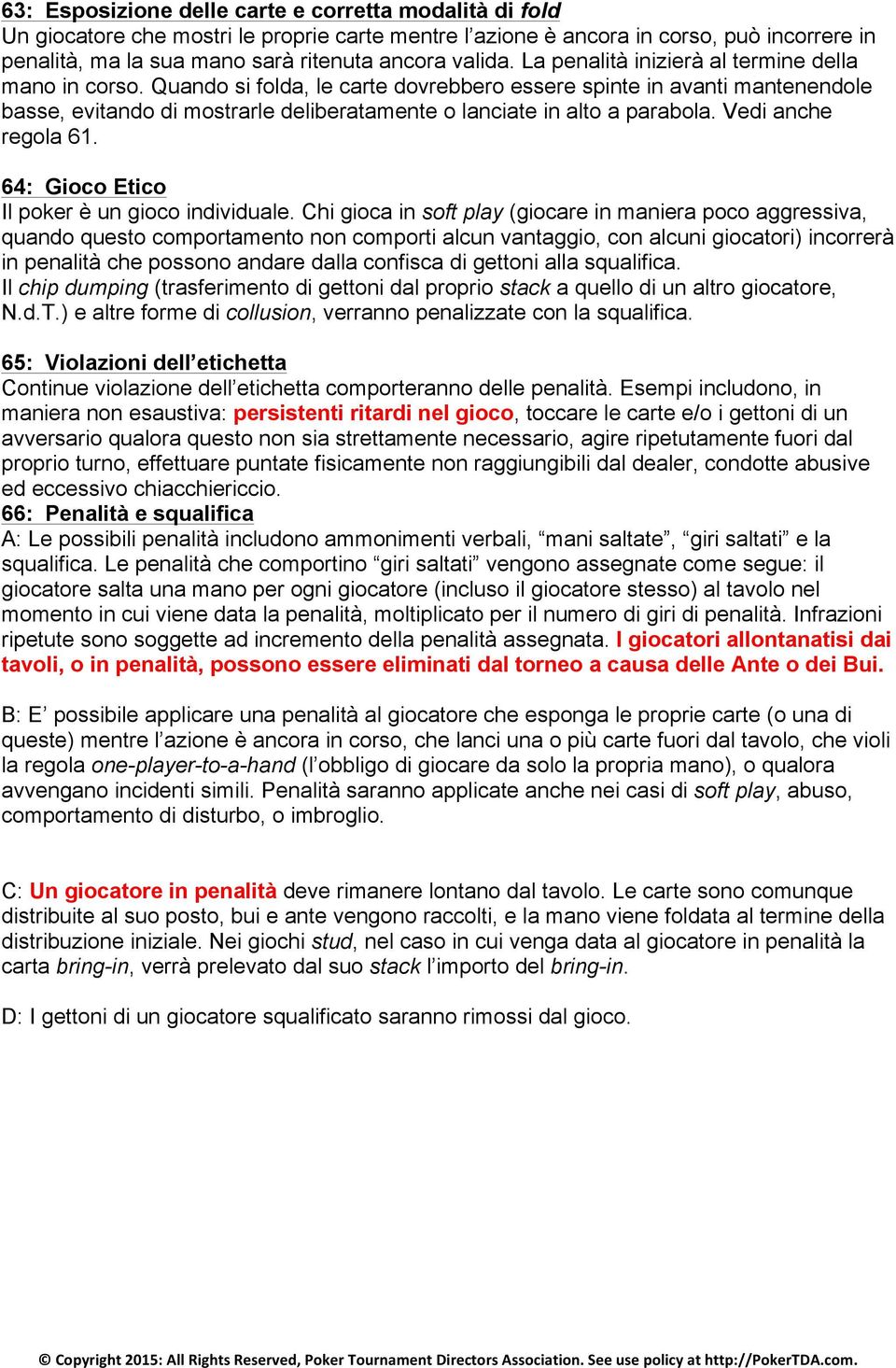 Quando si folda, le carte dovrebbero essere spinte in avanti mantenendole basse, evitando di mostrarle deliberatamente o lanciate in alto a parabola. Vedi anche regola 61.