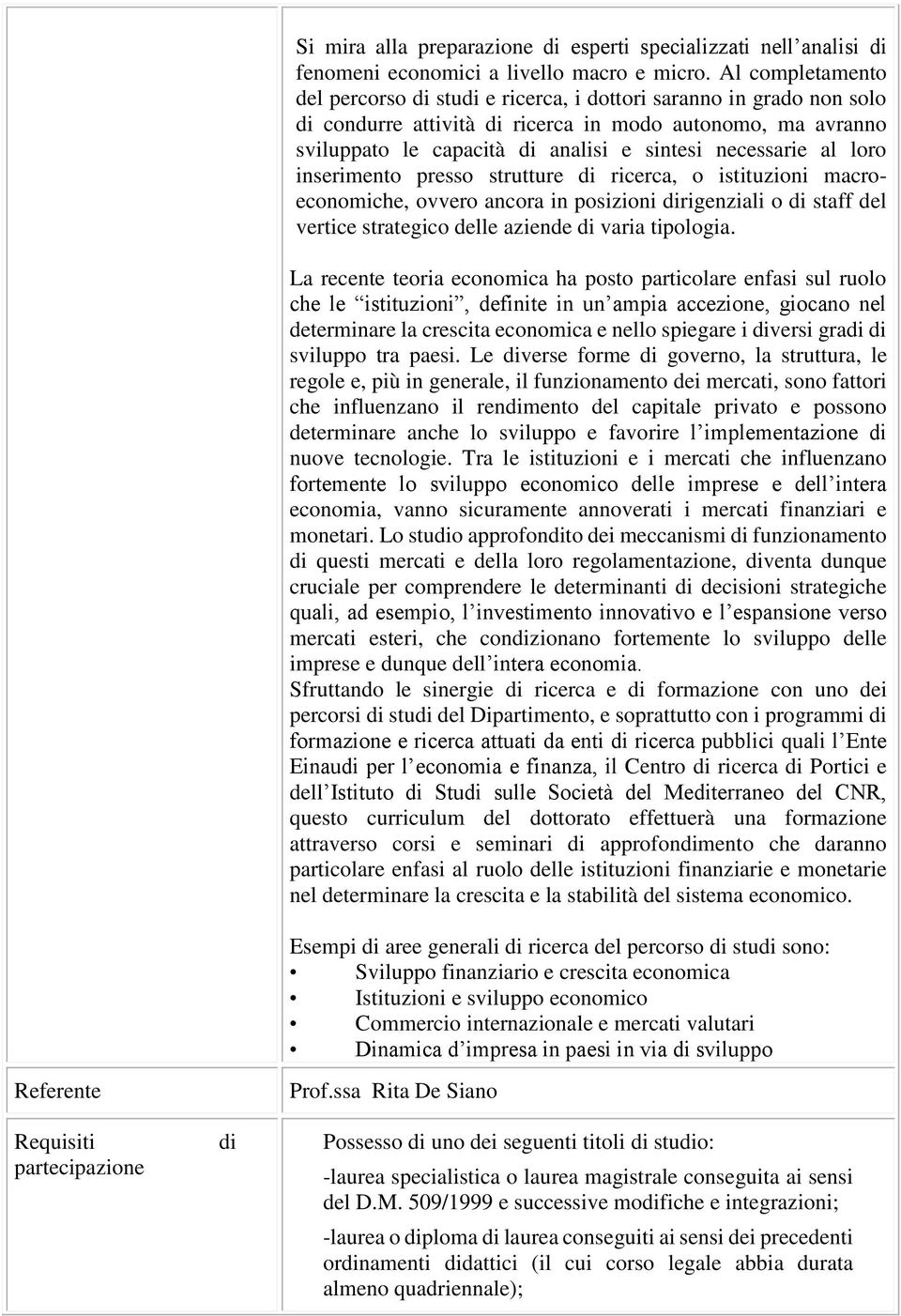 necessarie al loro inserimento presso strutture di ricerca, o istituzioni macroeconomiche, ovvero ancora in posizioni dirigenziali o di staff del vertice strategico delle aziende di varia tipologia.