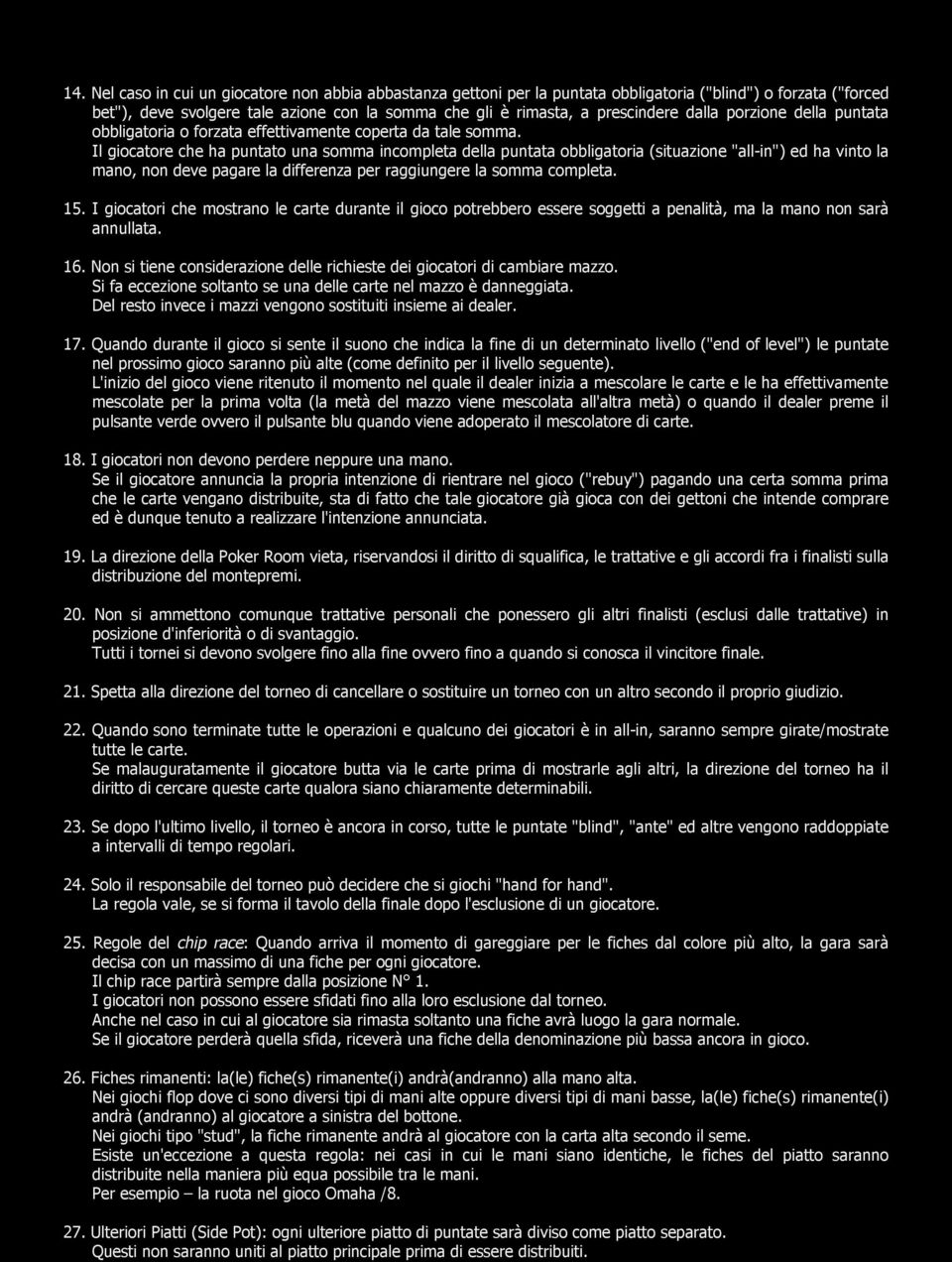 Il giocatore che ha puntato una somma incompleta della puntata obbligatoria (situazione "all-in") ed ha vinto la mano, non deve pagare la differenza per raggiungere la somma completa. 15.