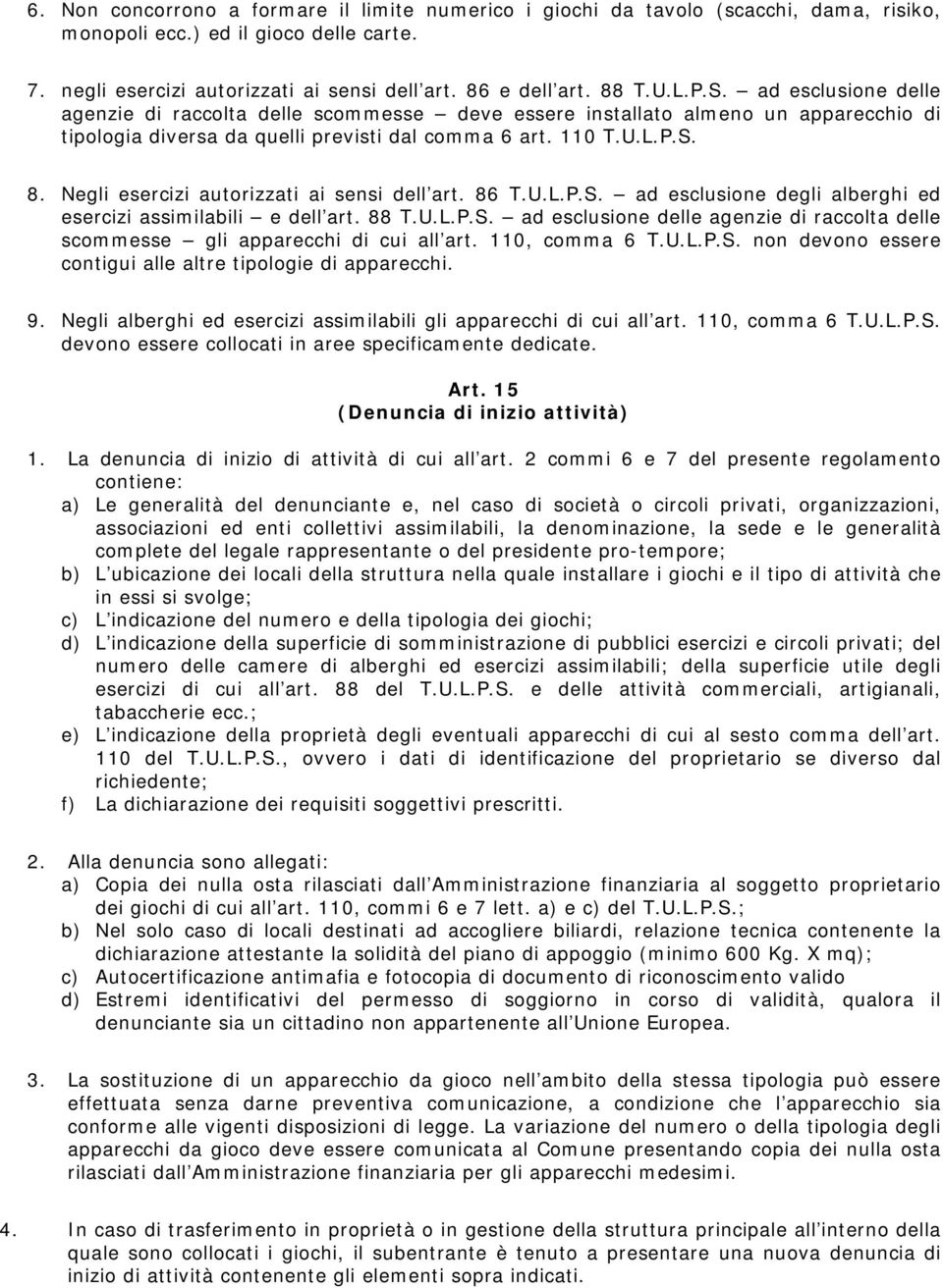 Negli esercizi autorizzati ai sensi dell art. 86 T.U.L.P.S. ad esclusione degli alberghi ed esercizi assimilabili e dell art. 88 T.U.L.P.S. ad esclusione delle agenzie di raccolta delle scommesse gli apparecchi di cui all art.