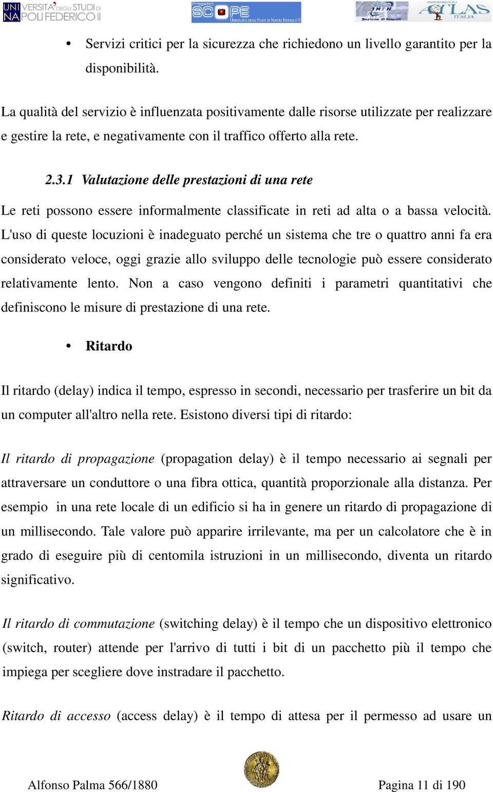 1 Valutazione delle prestazioni di una rete Le reti possono essere informalmente classificate in reti ad alta o a bassa velocità.