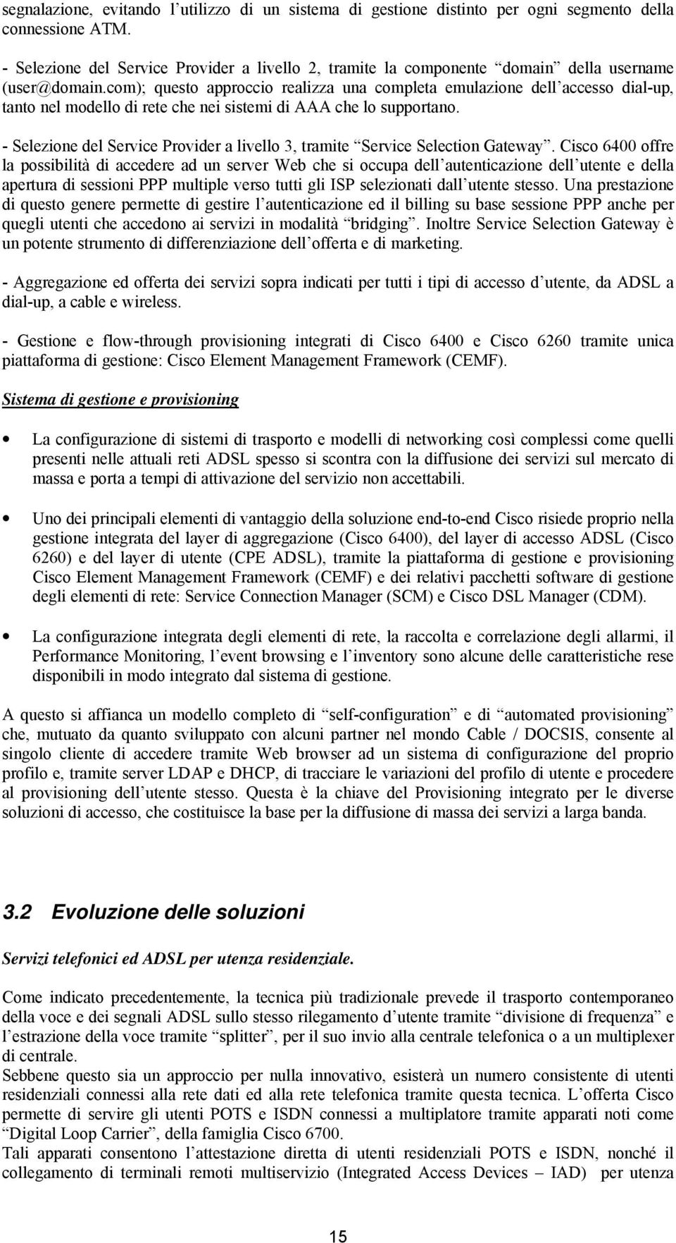 com); questo approccio realizza una completa emulazione dell accesso dial-up, tanto nel modello di rete che nei sistemi di AAA che lo supportano.