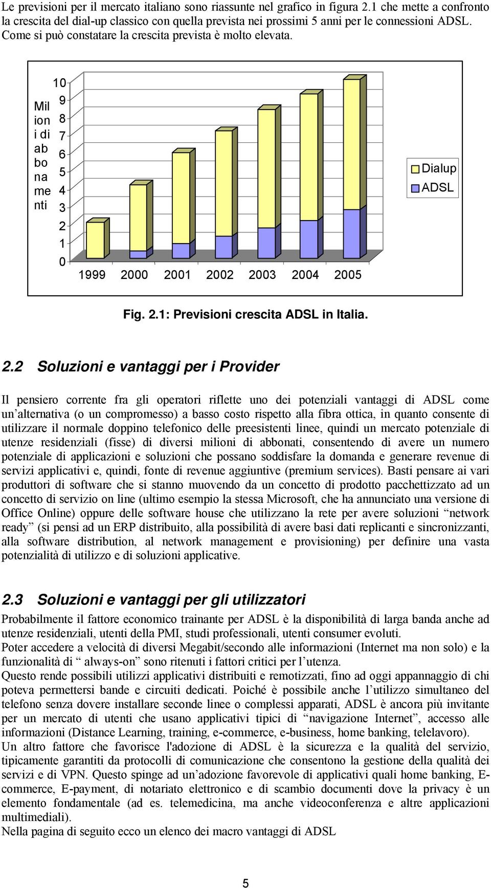 2.2 Soluzioni e vantaggi per i Provider Il pensiero corrente fra gli operatori riflette uno dei potenziali vantaggi di ADSL come un alternativa (o un compromesso) a basso costo rispetto alla fibra