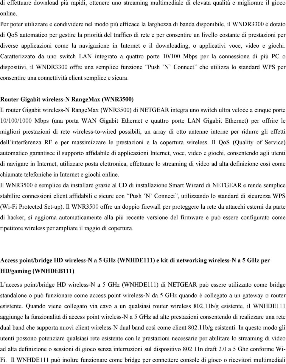 livello costante di prestazioni per diverse applicazioni come la navigazione in Internet e il downloading, o applicativi voce, video e giochi.