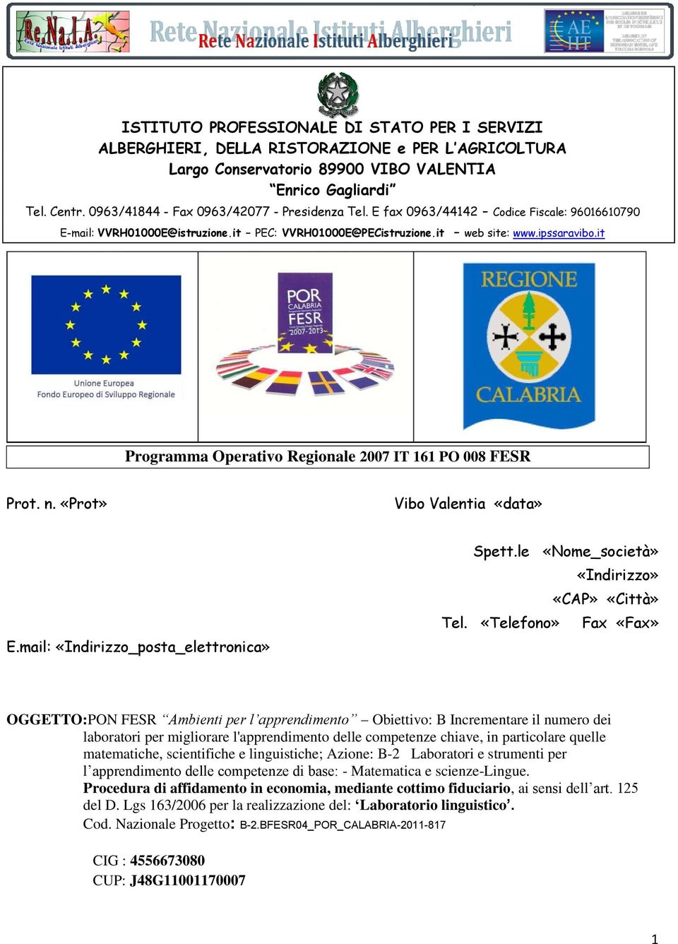 it Programma Operativo Regionale 2007 IT 161 PO 008 FESR Prot. n. «Prot» Vibo Valentia «data» E.mail: «Indirizzo_posta_elettronica» Spett.le «Nome_società» «Indirizzo» «CAP» «Città» Tel.