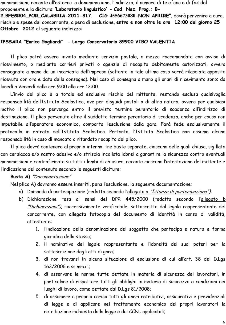 CIG 4556673080-NON APRIRE, dovrà pervenire a cura, rischio e spese del concorrente, a pena di esclusione, entro e non oltre le ore 12:00 del giorno 25 Ottobre 2012 al seguente indirizzo: IPSSARA