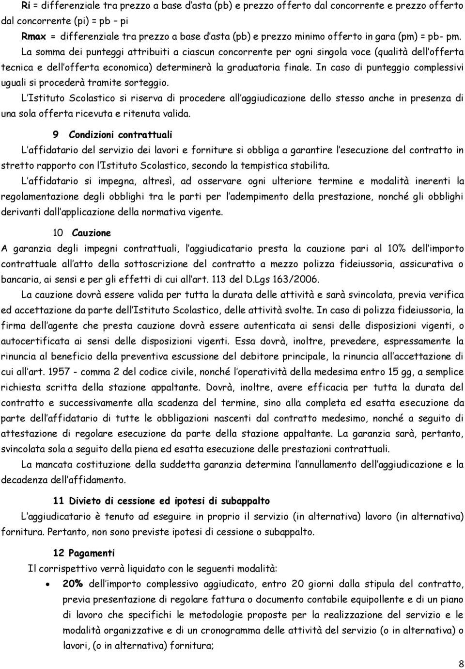 In caso di punteggio complessivi uguali si procederà tramite sorteggio.