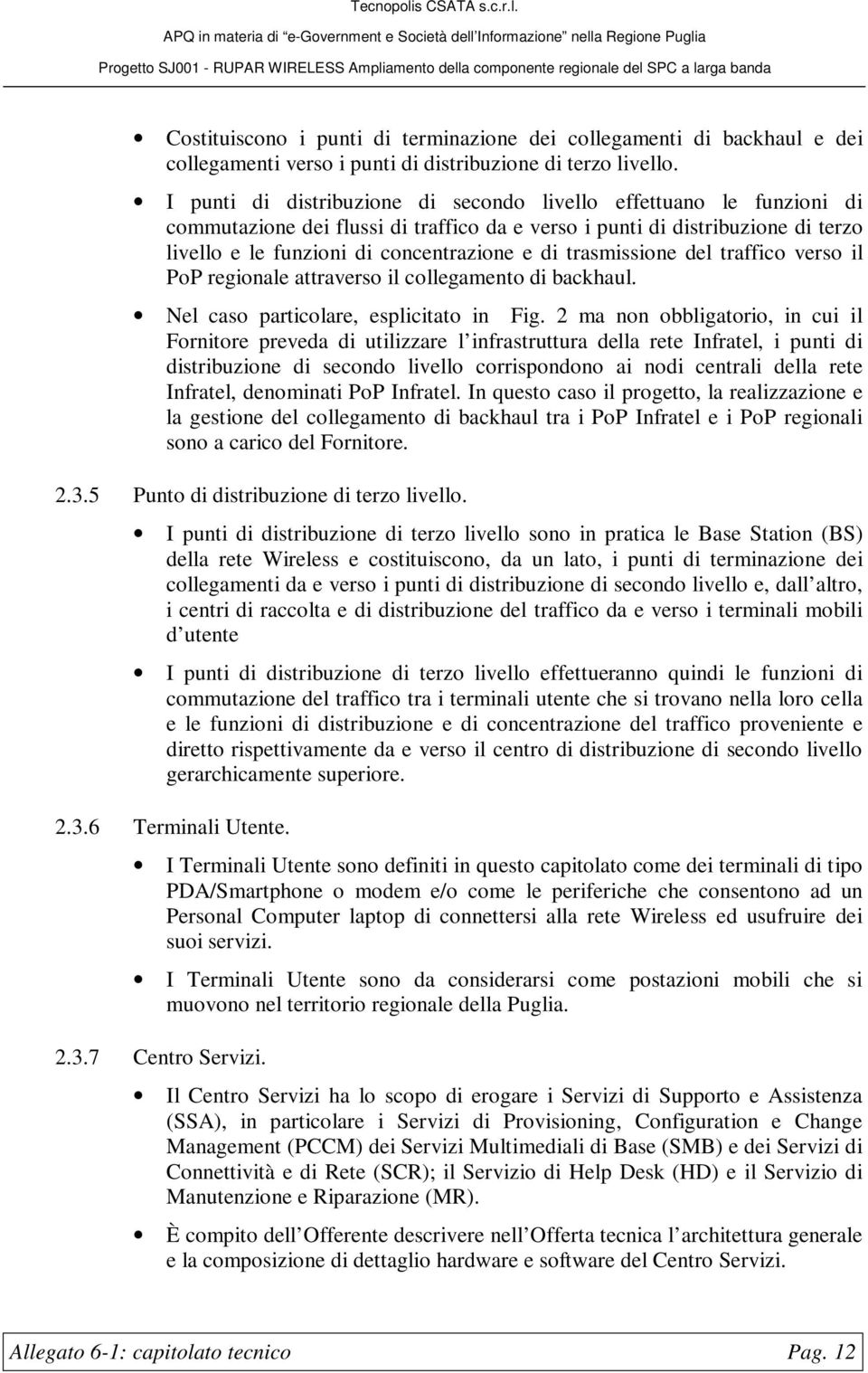 trasmissione del traffico verso il PoP regionale attraverso il collegamento di backhaul. Nel caso particolare, esplicitato in Fig.