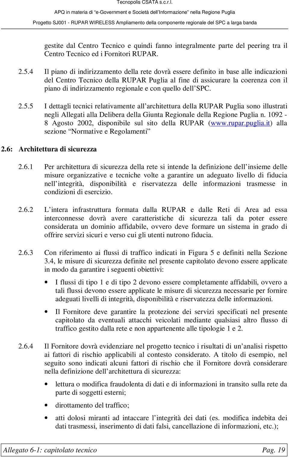 e con quello dell SPC. 2.5.5 I dettagli tecnici relativamente all architettura della RUPAR Puglia sono illustrati negli Allegati alla Delibera della Giunta Regionale della Regione Puglia n.