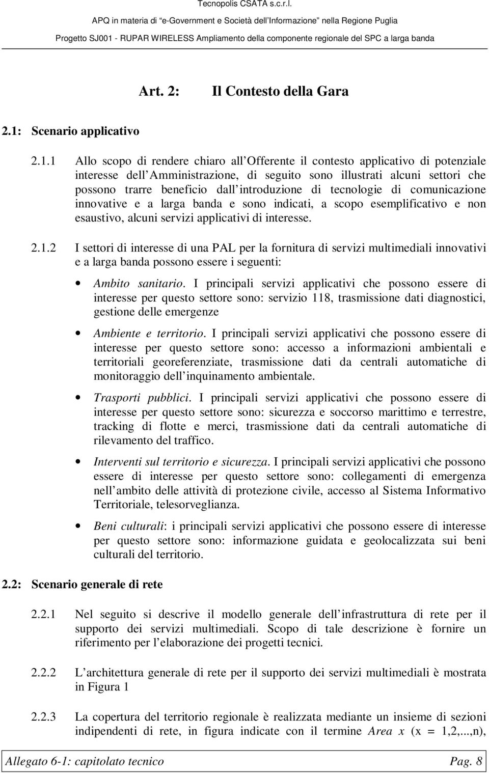 1 Allo scopo di rendere chiaro all Offerente il contesto applicativo di potenziale interesse dell Amministrazione, di seguito sono illustrati alcuni settori che possono trarre beneficio dall